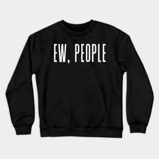 EW, PEOPLE Fashion Tumblr Quote Funny Joke Antisocial Not A Morning Person Crewneck Sweatshirt